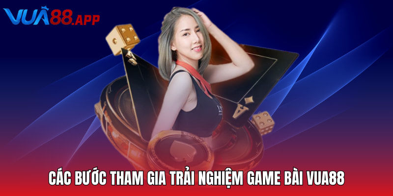 Các bước tham gia trải nghiệm game bài Vua88