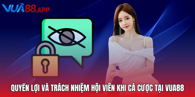 Quyền Riêng Tư VUA88 - Quy Định An Toàn Cho Hội Viên 2025 4 Chi tiết về quyền lợi và trách nhiệm hội viên khi cá cược tại VUA88