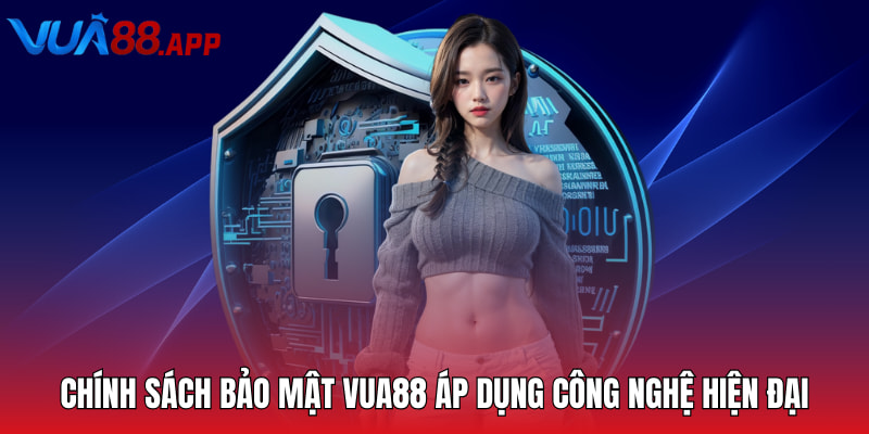 Chính sách bảo mật VUA88 áp dụng công nghệ hiện đại