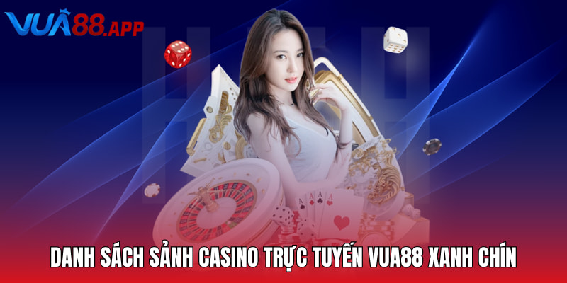 Danh sách sảnh casino trực tuyến Vua88 xanh chín