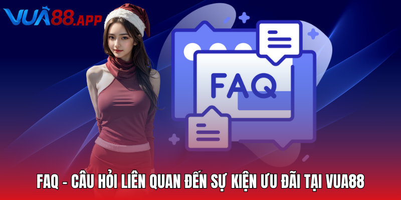 FAQ - Câu Hỏi Liên Quan - Câu Hỏi Liên Quan Về Nền Tảng Giải Trí VUA88 3 FAQ - Câu hỏi liên quan đến sự kiện ưu đãi tại VUA88
