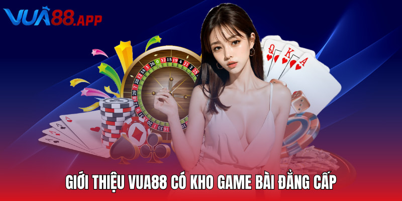 Giới Thiệu VUA88 - Thị Trường Giải Trí Trực Tuyến Châu Á 2 Giới thiệu VUA88 có kho game bài đẳng cấp