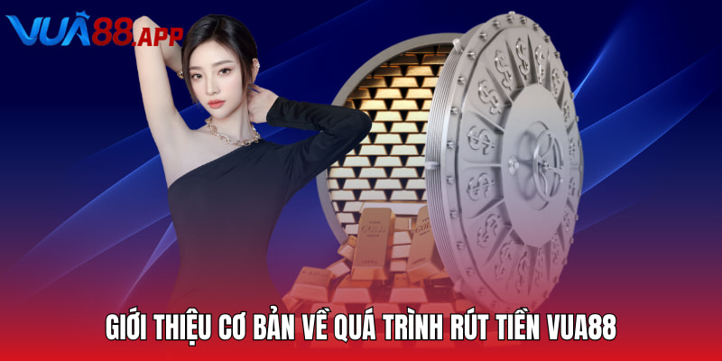 Rút Tiền Vua88 - Quy Trình Giao Dịch Chi Tiết Cần Nắm 1 Giới thiệu cơ bản về quá trình rút tiền Vua88 cho thành viên