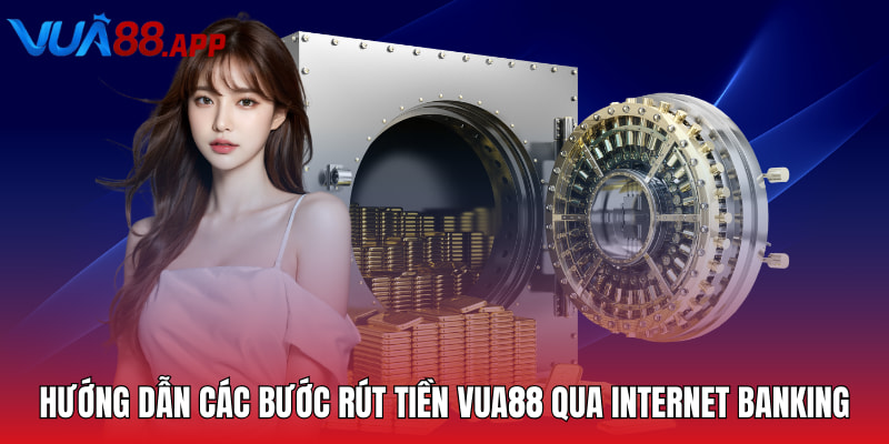 Rút Tiền Vua88 - Quy Trình Giao Dịch Chi Tiết Cần Nắm 2 Hướng dẫn các bước rút tiền Vua88 qua internet banking