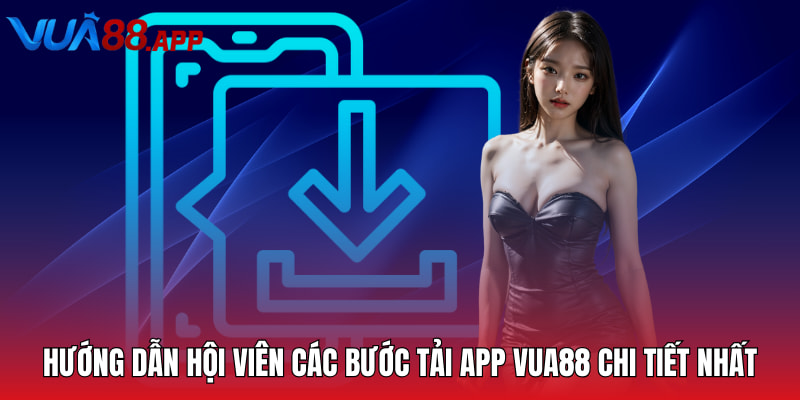 Hướng dẫn hội viên các bước tải app Vua88 chi tiết nhất