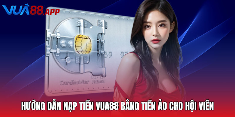 Hướng dẫn nạp tiền VUA88 bằng tiền ảo cho hội viên