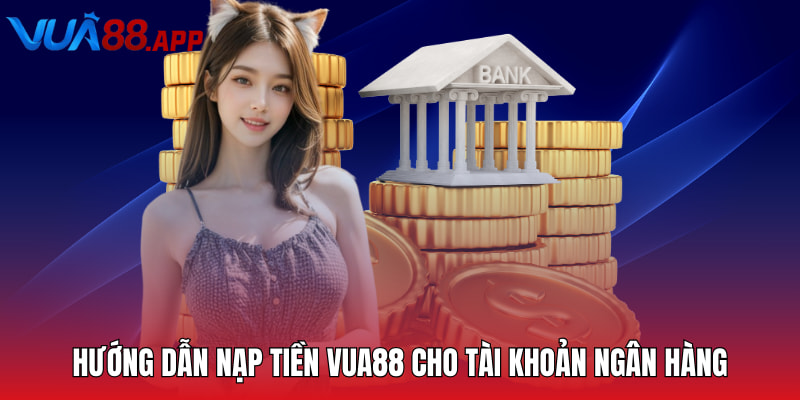 Hướng dẫn nạp tiền VUA88 cho tài khoản ngân hàng