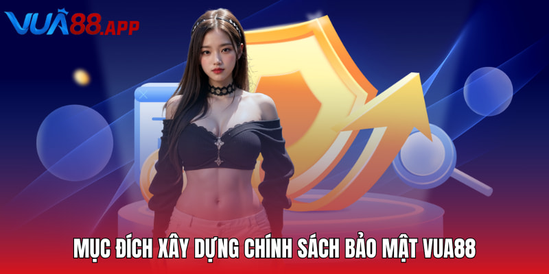 Mục đích của việc xây dựng phát triển chính sách bảo mật VUA88