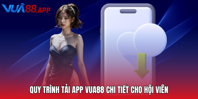 Quy trình tải app VUA88 chi tiết cho hội viên