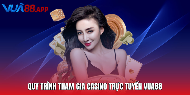 Quy trình tham gia casino trực tuyến Vua88