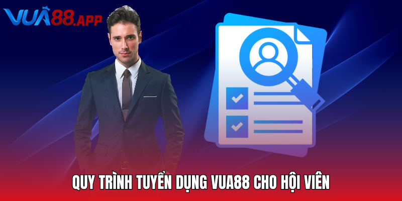 Tuyển Dụng Vua88 - Cơ Hội Việc Làm Hấp Dẫn Cho Hội Viên 2 Quy trình tuyển dụng Vua88 cho hội viên