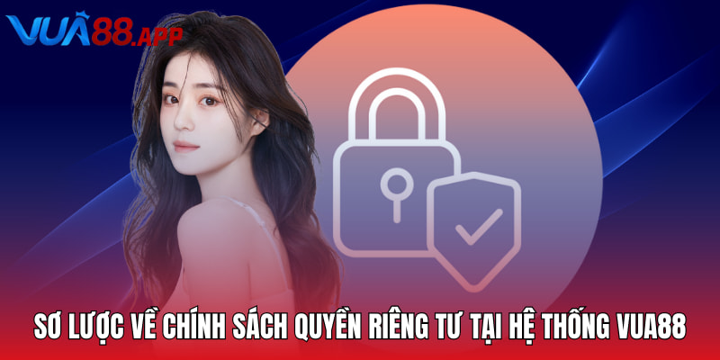 Quyền Riêng Tư VUA88 - Quy Định An Toàn Cho Hội Viên 2025 1 Sơ lược về chính sách quyền riêng tư tại hệ thống VUA88