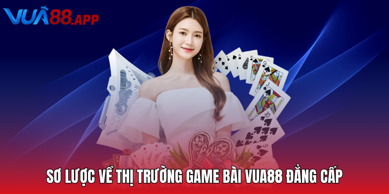 Sơ lược về thị trường game bài Vua88 đẳng cấp