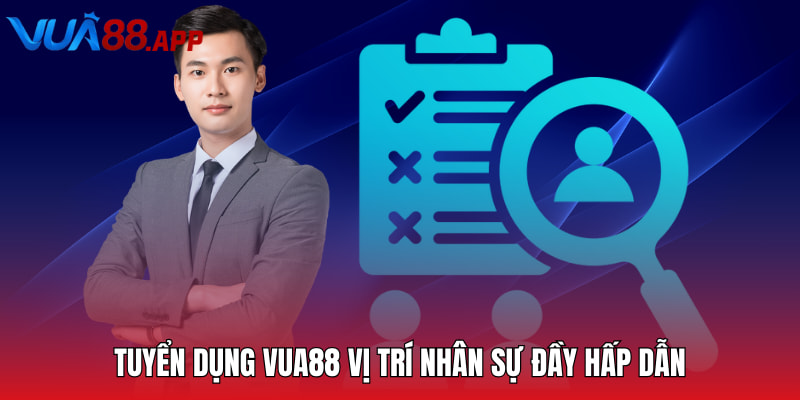 Tuyển Dụng Vua88 - Cơ Hội Việc Làm Hấp Dẫn Cho Hội Viên 4 Tuyển dụng Vua88 vị trí nhân sự đầy hấp dẫn