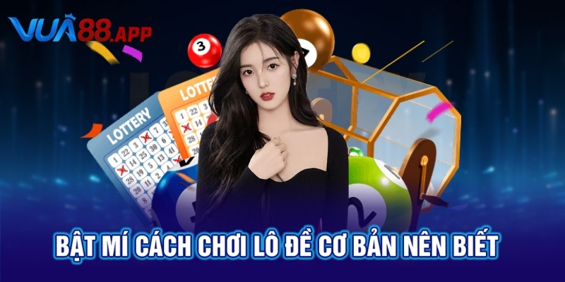 Cách Chơi Lô Đề Hiệu Quả Nhất Cùng Với Nhà Cái VUA88 3 Bật mí cách chơi lô đề cơ bản nên biết
