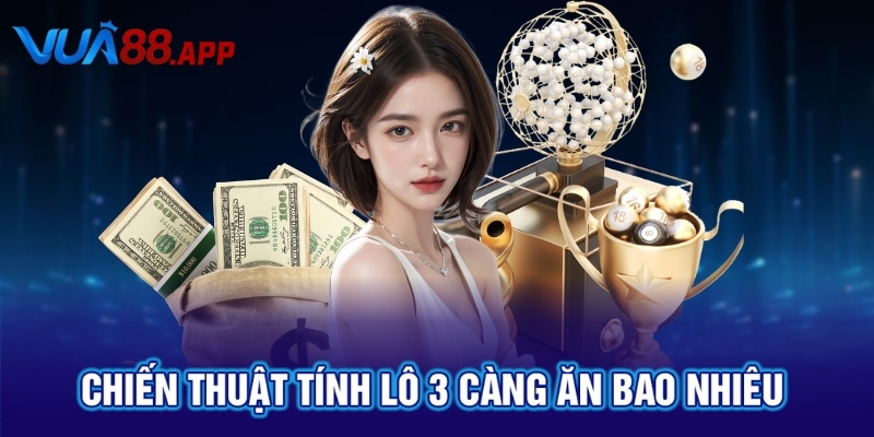Lô 3 Càng Ăn Bao Nhiêu? Giải Đáp Chi Tiết Tại VUA88 4 Chiến thuật tính lô 3 càng ăn bao nhiêu