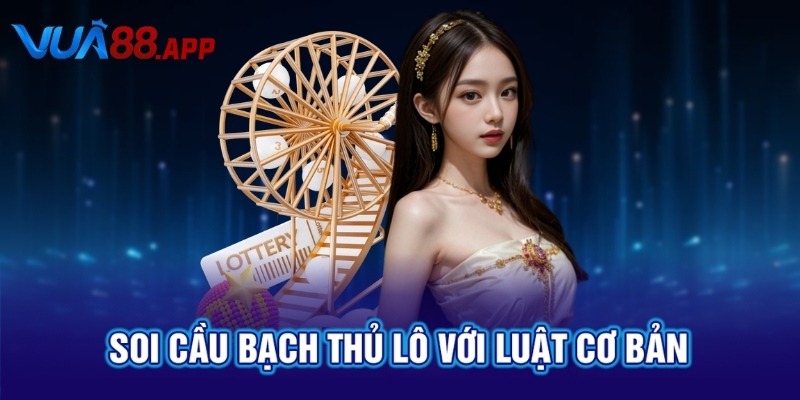 VUA88 Soi Cầu Bạch Thủ Lô Cùng Với Tỷ Lệ Trúng Cực Cao 3 Soi cầu bạch thủ lô với luật cơ bản