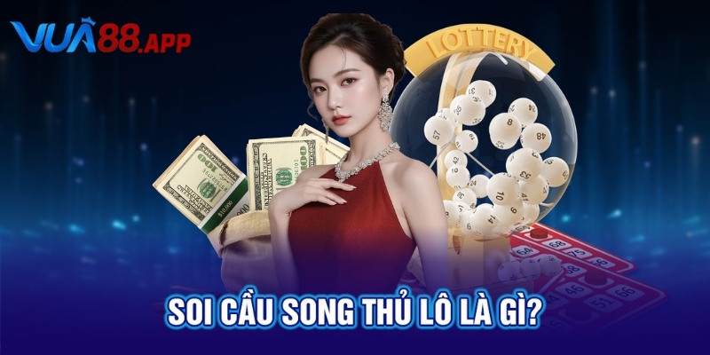 Soi Cầu Song Thủ Lô Chuẩn Xác Nhất Hôm Nay Cùng VUA88 2 Soi cầu song thủ lô là gì?
