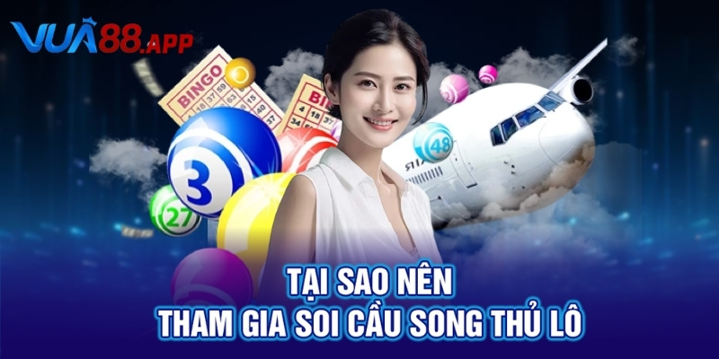Soi Cầu Song Thủ Lô Chuẩn Xác Nhất Hôm Nay Cùng VUA88 3 Tai sao nên tham gia soi cầu song thủ lô