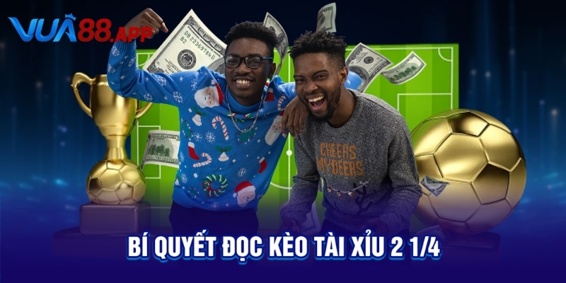 Kèo Tài Xỉu 2 1/4 Là Gì? Cách Đọc & Mẹo Đánh Chuẩn Không Cần Chỉnh 4 Bí quyết đọc kèo tài xỉu 2 1/4