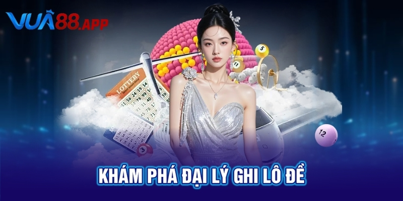 Khám phá đại lý ghi lô đề