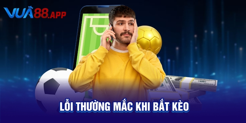Lỗi thường mắc khi bắt kèo 