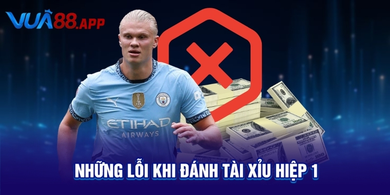 Cách Đánh Tài Xỉu Hiệp 1: Mẹo Hay Giúp Bạn Thắng Kèo Dễ Hơn 5 Những lỗi khi đánh tài xỉu hiệp 1