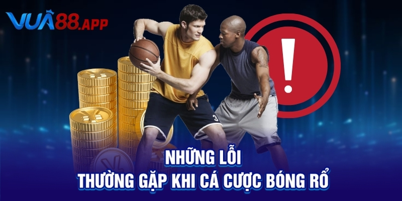 Cá Cược Bóng Rổ: Mẹo Thắng Nhanh, Kèo Chuẩn, Tỷ Lệ Cao! 5 Những lỗi thường gặp khi cá cược bóng rổ