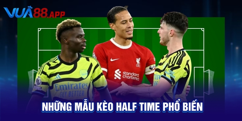 Kèo Half Time: Bí Quyết Thắng Lớn Ngay Trong Hiệp 1 Trận Đấu 3 Những mẫu kèo Half Time phổ biến