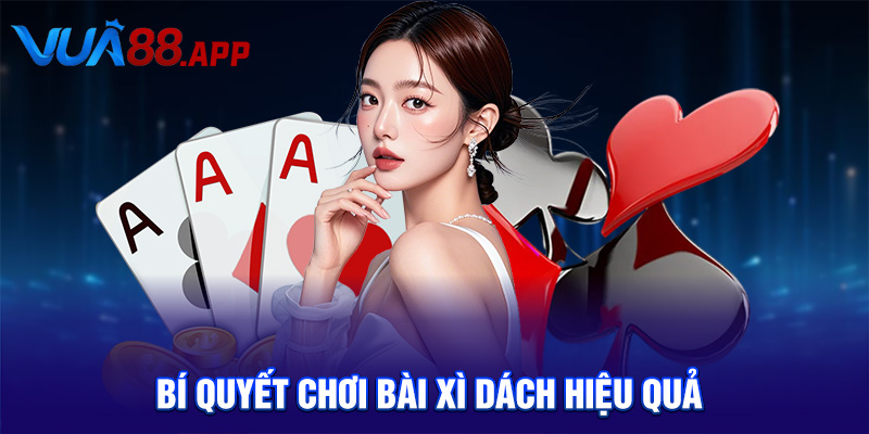 Xì Dách Là Gì? Cẩm Nang Chơi Xì Dách Từ A-Z Cùng VUA88 4 Bí quyết chơi bài xì dách hiệu quả
