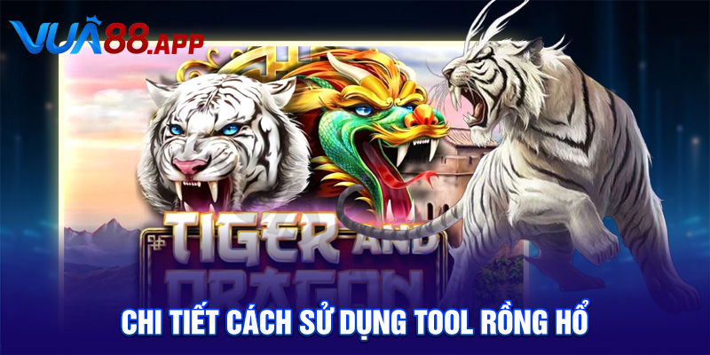 Tool Rồng Hổ – Bí Quyết Chiến Thắng Mà Bạn Không Thể Bỏ Qua! 5 Chi tiết cách sử dụng tool Rồng Hổ