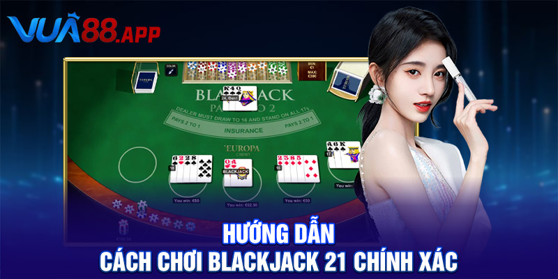 Hướng dẫn cách chơi Blackjack 21 chính xác