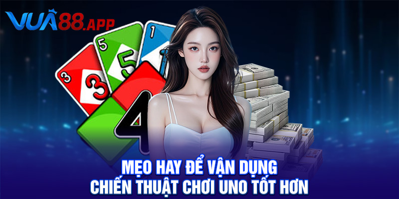 Mẹo hay để vận dụng chiến thuật chơi Uno tốt hơn
