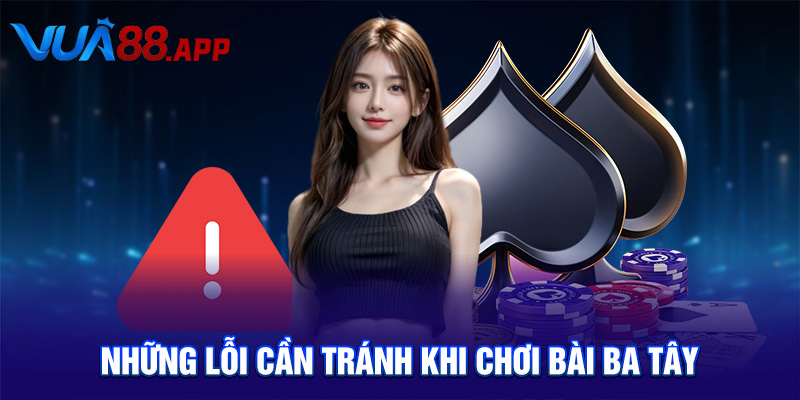 Bí Quyết Chơi Bài Ba Tây – Làm Chủ Cuộc Chơi Dễ Dàng Hơn Bao Giờ Hết 5 Những lỗi cần tránh khi chơi bài ba tây