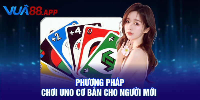 Phương pháp chơi Uno cơ bản cho người mới 