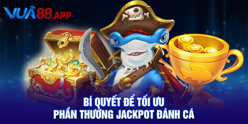 Jackpot Đánh Cá Săn Boss Thu Phần Thưởng Giá Trị Cao 4 Bí quyết để tối ưu phần thưởng Jackpot Đánh Cá