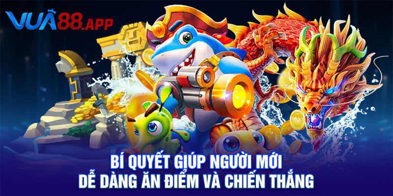 Bí quyết giúp người mới dễ dàng ăn điểm và chiến thắng