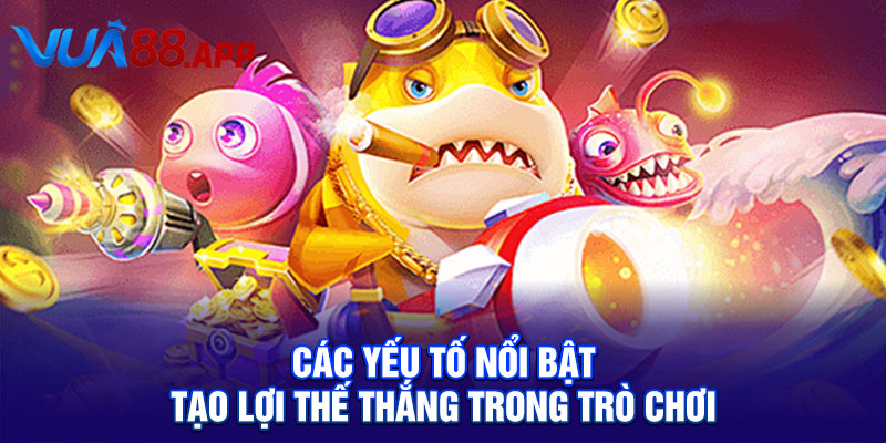 Chơi Bắn Cá Xèng Online Kịch Tính Với Phần Thưởng Giá Trị 4 Các yếu tố nổi bật tạo lợi thế thắng trong trò chơi