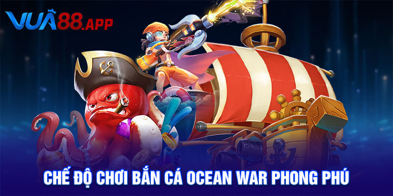 Bắn Cá Ocean War Hấp Dẫn Với Phần Thưởng Cực Khủng Mỗi Ván 4 Chế độ chơi bắn cá ocean war phong phú
