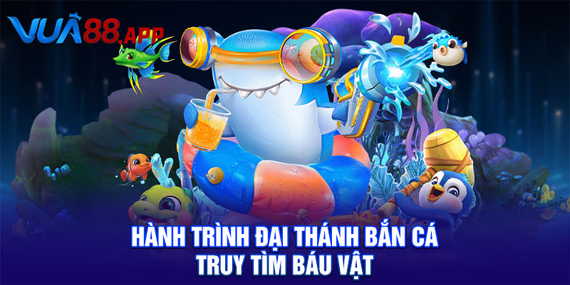Đại Thánh Bắn Cá Săn Thưởng Hấp Dẫn Với Hiệu Ứng Đỉnh 4 Hành trình Đại thánh bắn cá truy tìm báu vật