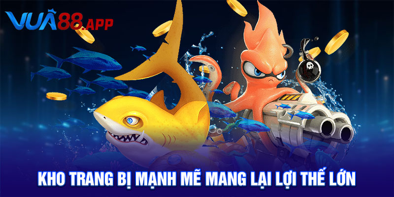 Kho trang bị mạnh mẽ mang lại lợi thế lớn