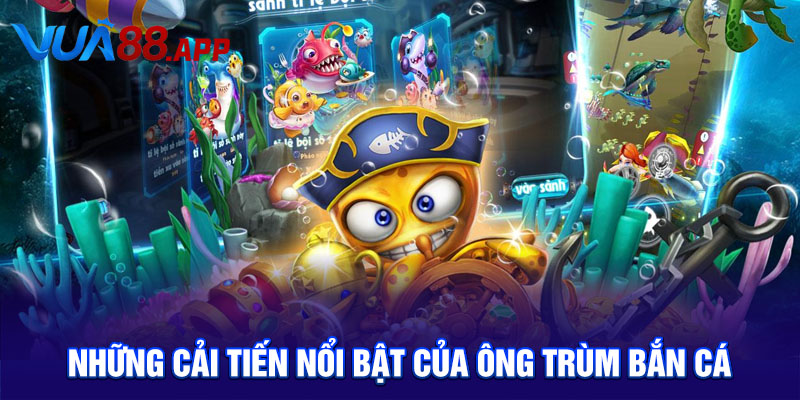 Những cải tiến nổi bật của ông trùm bắn cá