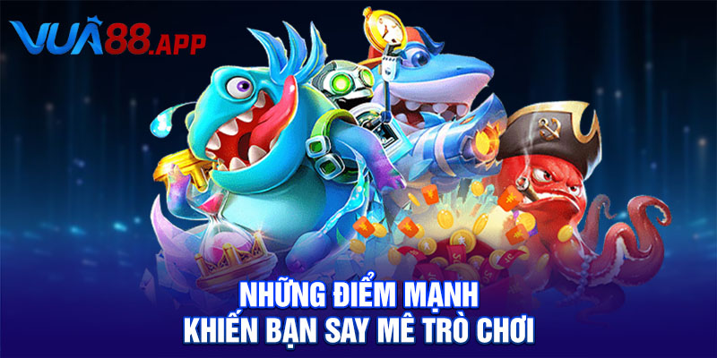 Jackpot Đánh Cá Săn Boss Thu Phần Thưởng Giá Trị Cao 2 Những điểm mạnh khiến bạn say mê trò chơi