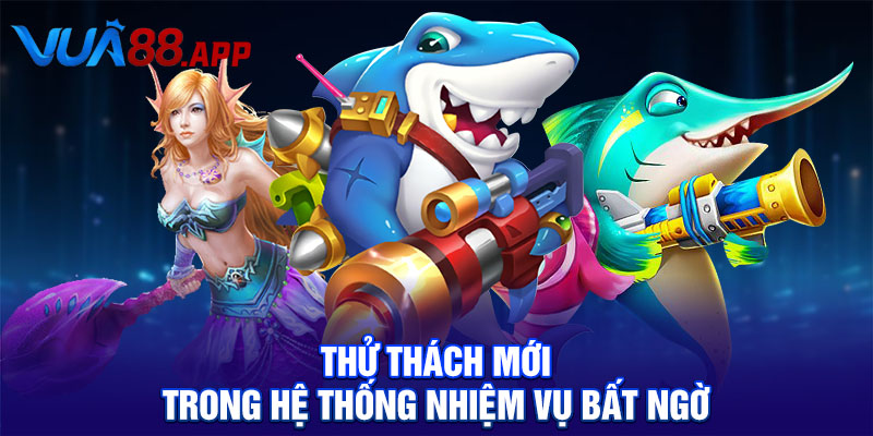 Tam Tiên Cắt Cá Chinh Phục Đại Dương Với Phần Thưởng Khủng 3 Thử thách mới trong hệ thống nhiệm vụ bất ngờ