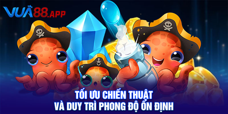 Bắn Cá Kim Cương Chinh Phục Kho Báu Dưới Biển Sâu Cực Khủng 4 Tối ưu chiến thuật và duy trì phong độ ổn định