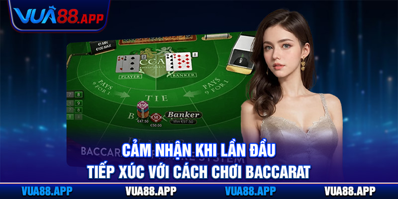 Cách Chơi Baccarat Vua88 - Kinh Nghiệm Thực Chiến Cho Bạn 2 Cảm nhận khi lần đầu tiếp xúc với cách chơi baccarat