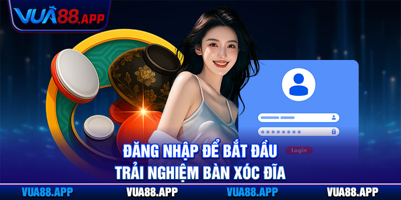 Đăng nhập để bắt đầu trải nghiệm bàn xóc đĩa