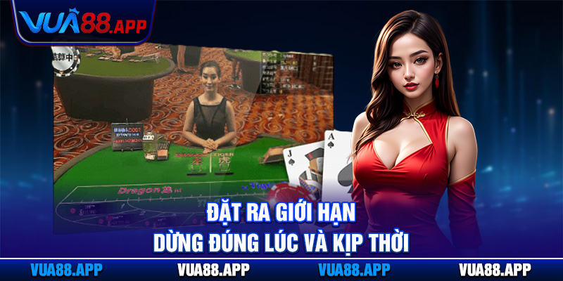Cách Chơi Baccarat Vua88 - Kinh Nghiệm Thực Chiến Cho Bạn 5 Đặt ra giới hạn dừng đúng lúc và kịp thời