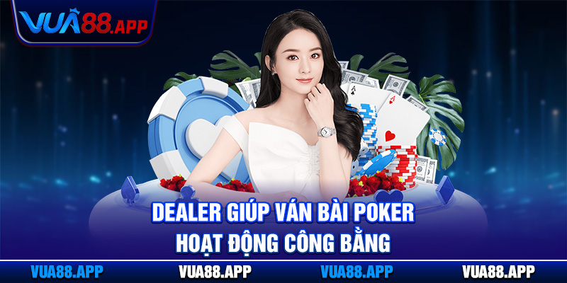 Dealer Là Gì Và Vai Trò, Nhiệm Vụ Điều Hành Cược Tại Vua88 5 Dealer giúp ván bài poker hoạt động công bằng