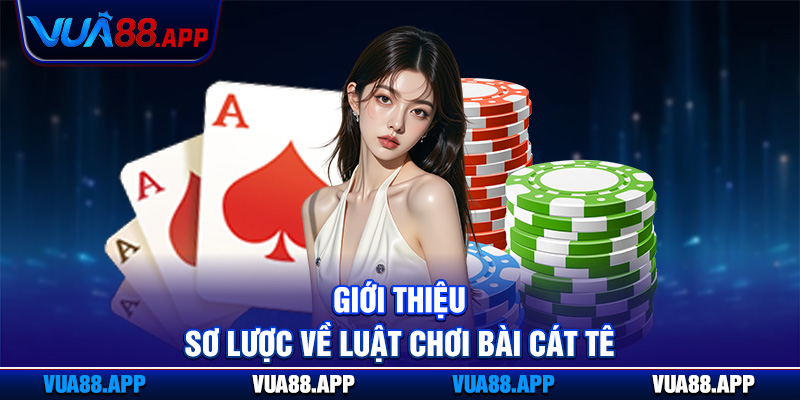 Luật Chơi Bài Cát Tê Vua88 - Tường Tận Từng Điều Khoản 2 Giới thiệu sơ lược về luật chơi bài cát tê